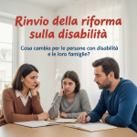Rinvio della riforma sulla disabilità: cosa cambia per le persone con disabilità e le loro famiglie?